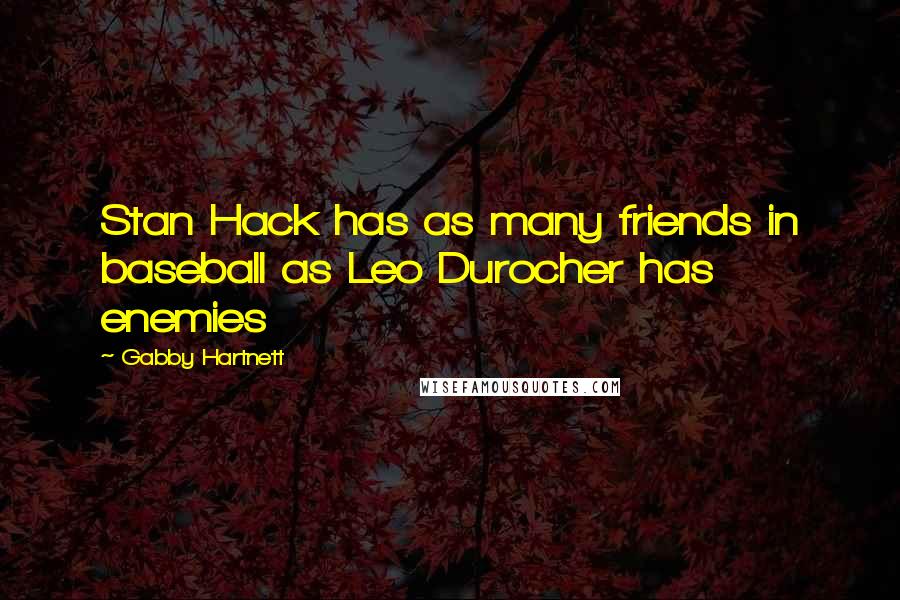 Gabby Hartnett Quotes: Stan Hack has as many friends in baseball as Leo Durocher has enemies