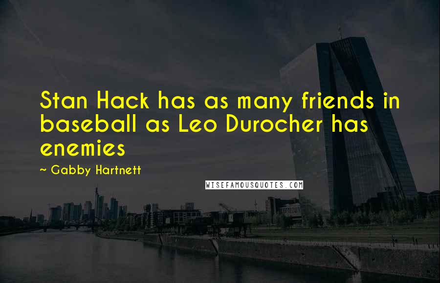 Gabby Hartnett Quotes: Stan Hack has as many friends in baseball as Leo Durocher has enemies