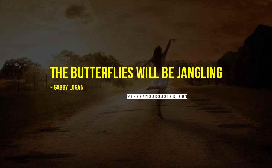 Gabby Logan Quotes: The butterflies will be jangling
