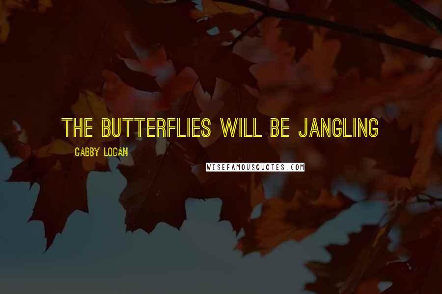 Gabby Logan Quotes: The butterflies will be jangling