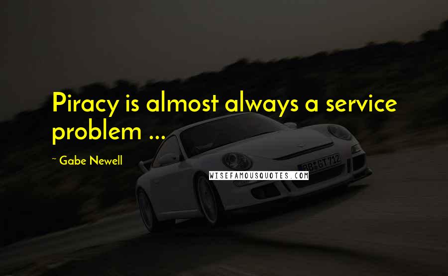 Gabe Newell Quotes: Piracy is almost always a service problem ...
