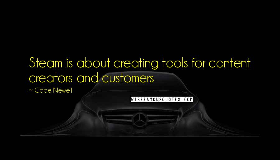 Gabe Newell Quotes: Steam is about creating tools for content creators and customers