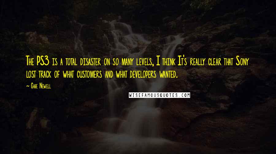 Gabe Newell Quotes: The PS3 is a total disaster on so many levels, I think It's really clear that Sony lost track of what customers and what developers wanted.