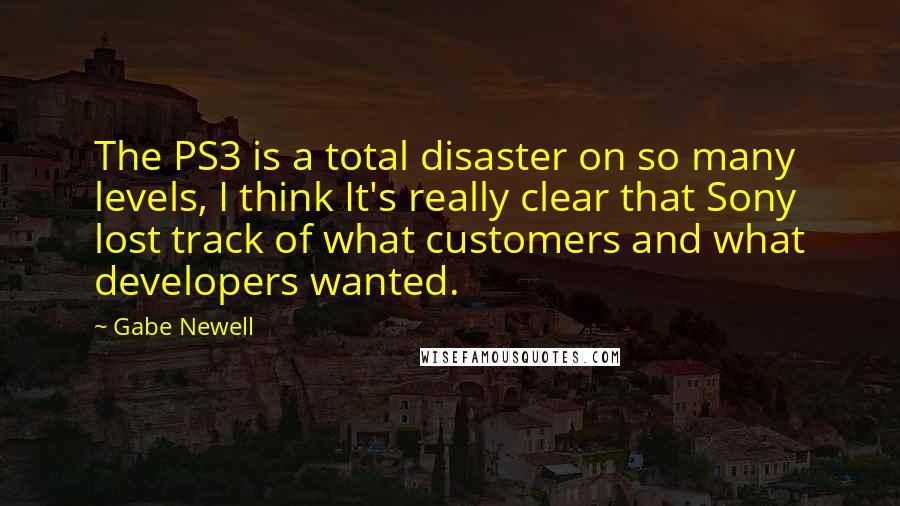 Gabe Newell Quotes: The PS3 is a total disaster on so many levels, I think It's really clear that Sony lost track of what customers and what developers wanted.