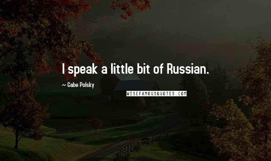 Gabe Polsky Quotes: I speak a little bit of Russian.