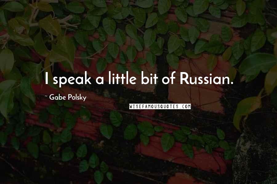 Gabe Polsky Quotes: I speak a little bit of Russian.