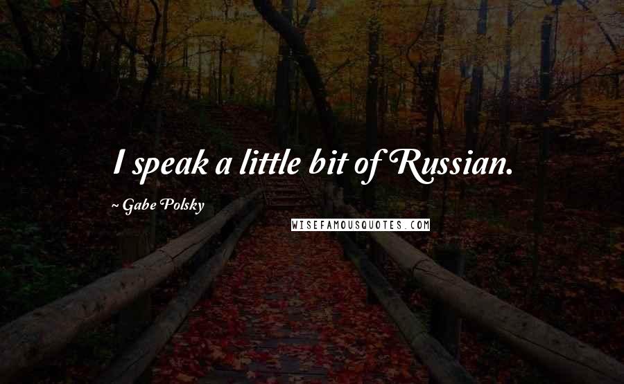 Gabe Polsky Quotes: I speak a little bit of Russian.