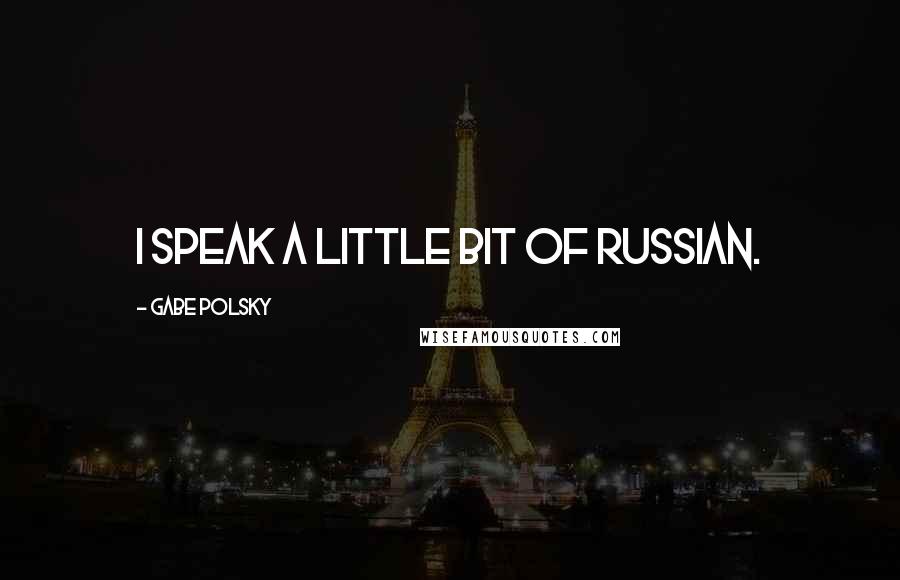 Gabe Polsky Quotes: I speak a little bit of Russian.