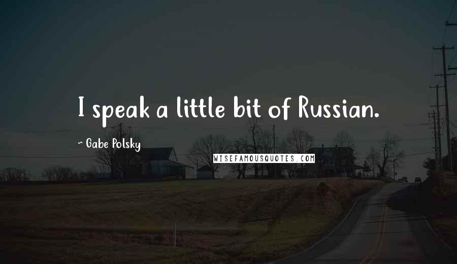 Gabe Polsky Quotes: I speak a little bit of Russian.