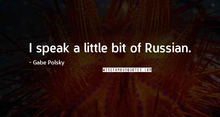 Gabe Polsky Quotes: I speak a little bit of Russian.