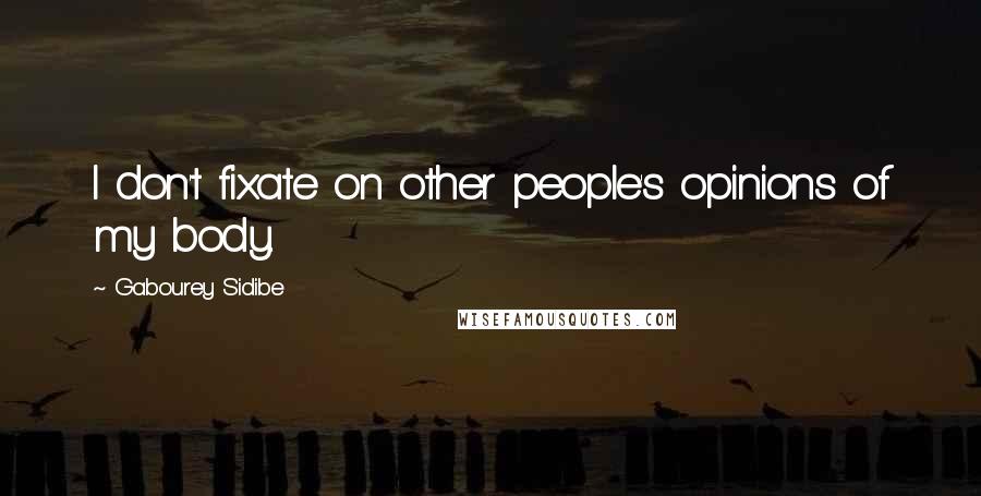 Gabourey Sidibe Quotes: I don't fixate on other people's opinions of my body.