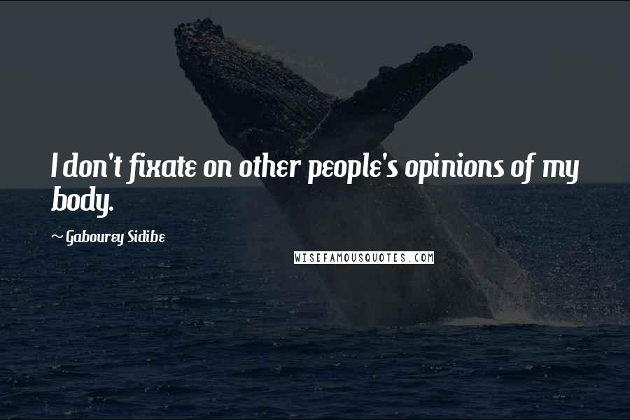 Gabourey Sidibe Quotes: I don't fixate on other people's opinions of my body.