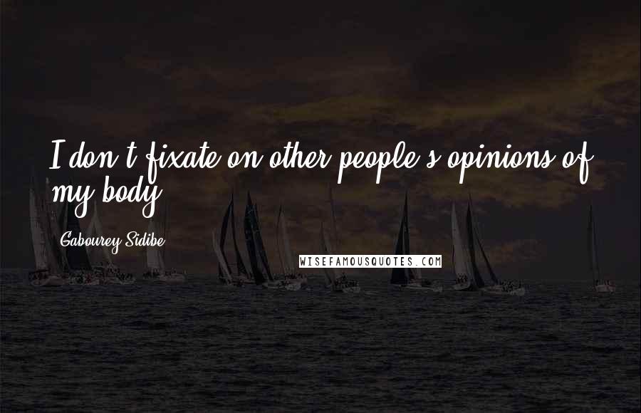 Gabourey Sidibe Quotes: I don't fixate on other people's opinions of my body.