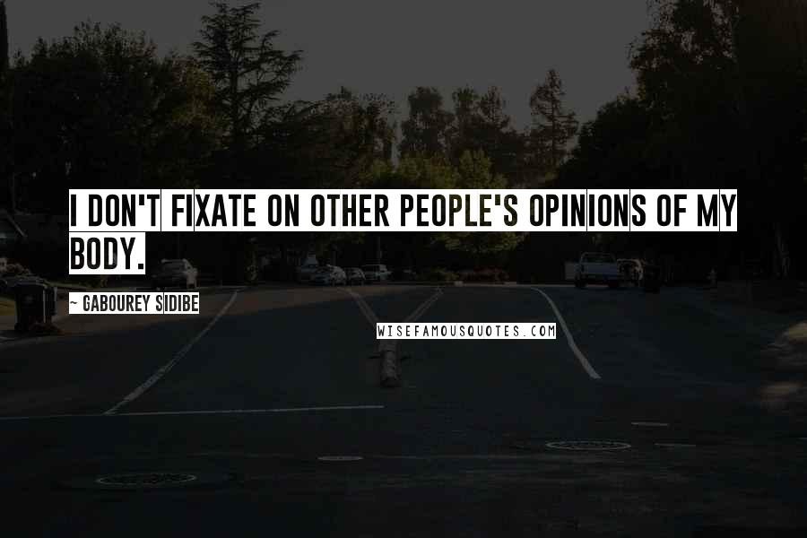 Gabourey Sidibe Quotes: I don't fixate on other people's opinions of my body.