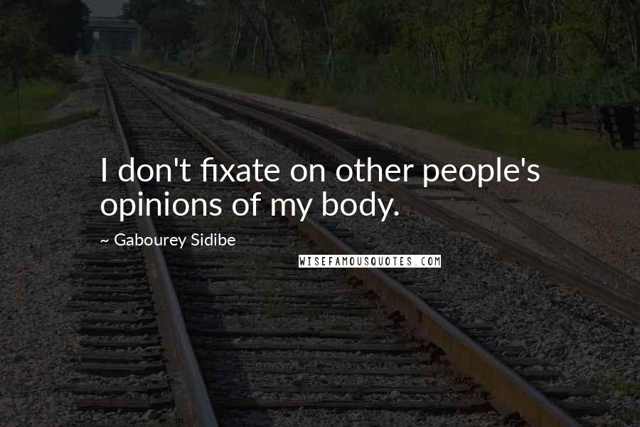 Gabourey Sidibe Quotes: I don't fixate on other people's opinions of my body.