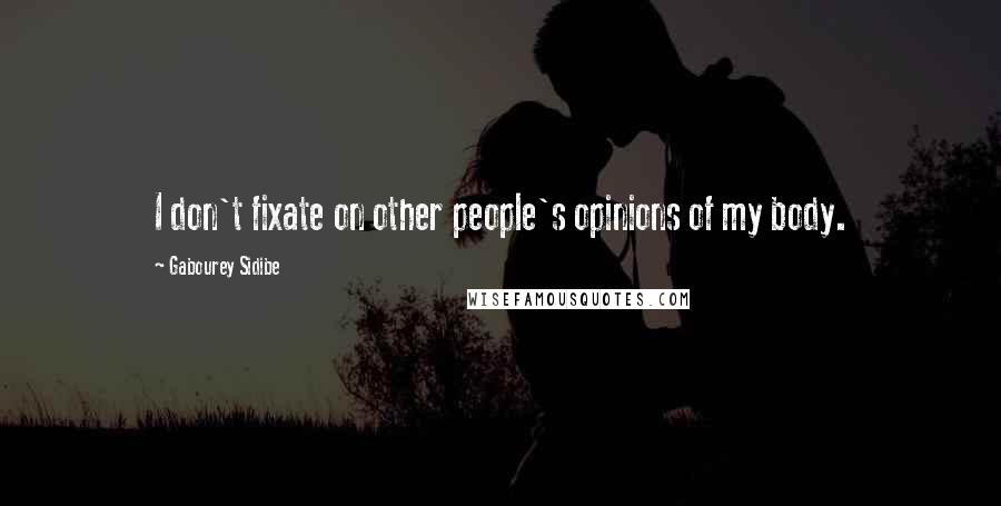 Gabourey Sidibe Quotes: I don't fixate on other people's opinions of my body.