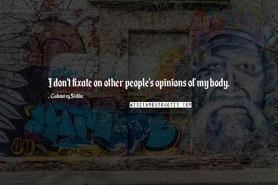 Gabourey Sidibe Quotes: I don't fixate on other people's opinions of my body.