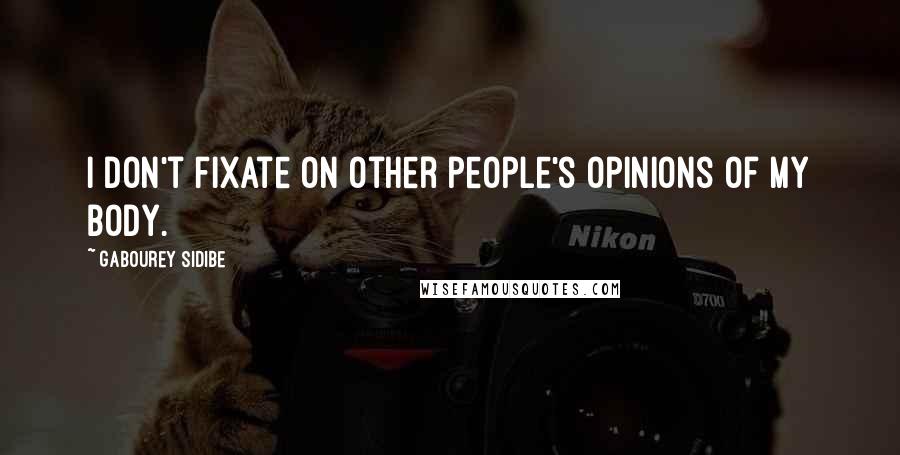 Gabourey Sidibe Quotes: I don't fixate on other people's opinions of my body.