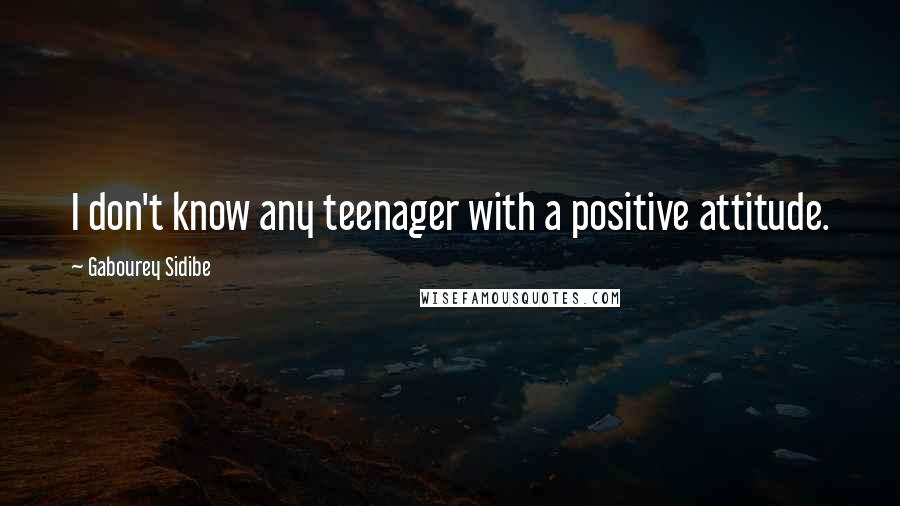 Gabourey Sidibe Quotes: I don't know any teenager with a positive attitude.