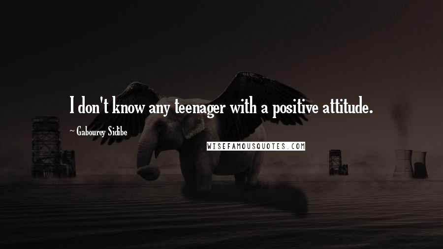 Gabourey Sidibe Quotes: I don't know any teenager with a positive attitude.