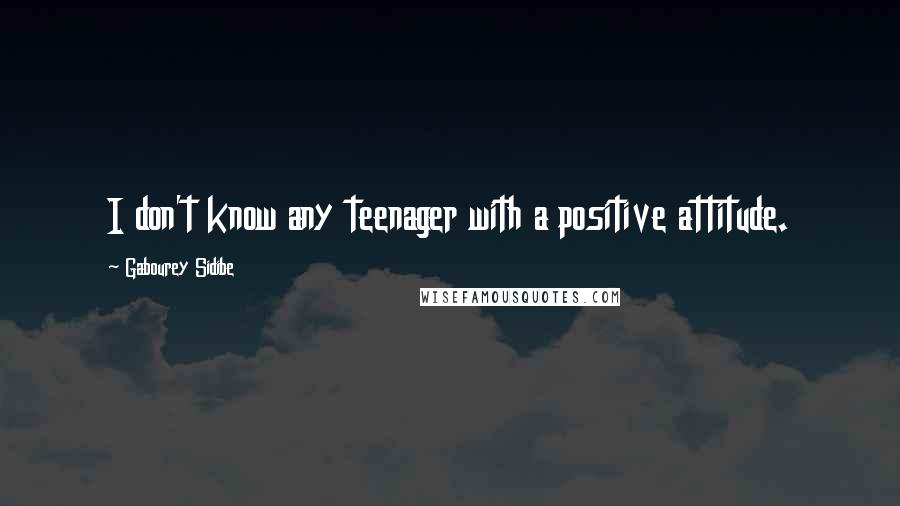 Gabourey Sidibe Quotes: I don't know any teenager with a positive attitude.