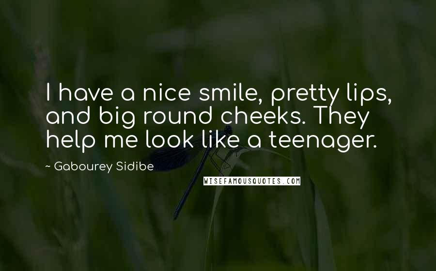 Gabourey Sidibe Quotes: I have a nice smile, pretty lips, and big round cheeks. They help me look like a teenager.