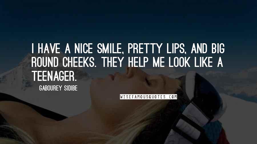Gabourey Sidibe Quotes: I have a nice smile, pretty lips, and big round cheeks. They help me look like a teenager.