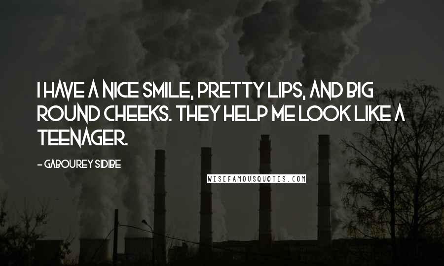Gabourey Sidibe Quotes: I have a nice smile, pretty lips, and big round cheeks. They help me look like a teenager.