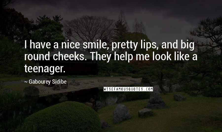 Gabourey Sidibe Quotes: I have a nice smile, pretty lips, and big round cheeks. They help me look like a teenager.