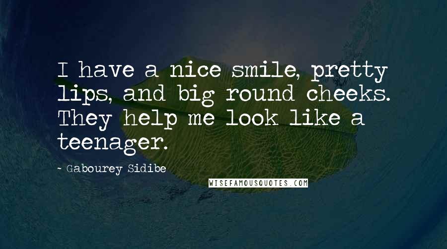 Gabourey Sidibe Quotes: I have a nice smile, pretty lips, and big round cheeks. They help me look like a teenager.