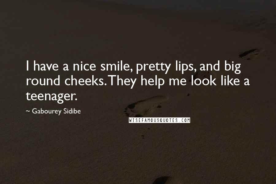 Gabourey Sidibe Quotes: I have a nice smile, pretty lips, and big round cheeks. They help me look like a teenager.