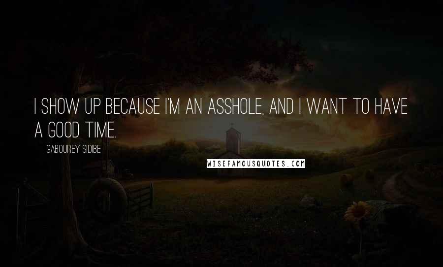 Gabourey Sidibe Quotes: I show up because I'm an asshole, and I want to have a good time.