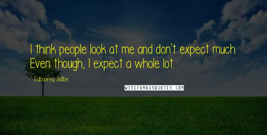 Gabourey Sidibe Quotes: I think people look at me and don't expect much. Even though, I expect a whole lot.