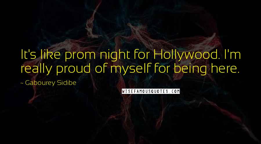 Gabourey Sidibe Quotes: It's like prom night for Hollywood. I'm really proud of myself for being here.