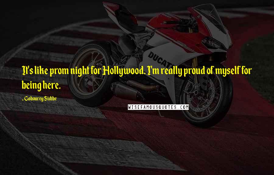 Gabourey Sidibe Quotes: It's like prom night for Hollywood. I'm really proud of myself for being here.