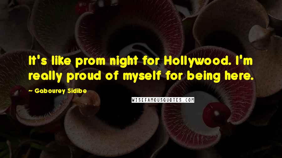 Gabourey Sidibe Quotes: It's like prom night for Hollywood. I'm really proud of myself for being here.