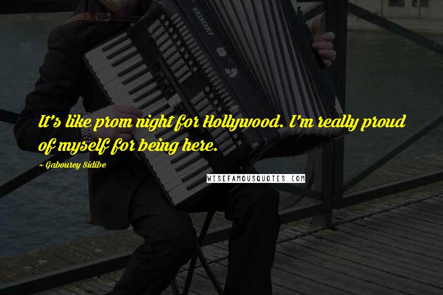 Gabourey Sidibe Quotes: It's like prom night for Hollywood. I'm really proud of myself for being here.