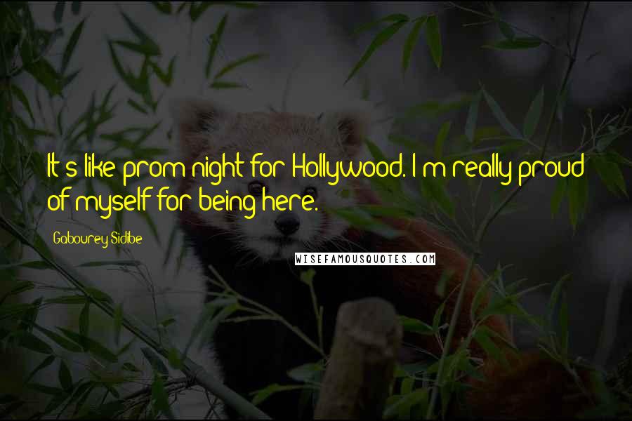 Gabourey Sidibe Quotes: It's like prom night for Hollywood. I'm really proud of myself for being here.
