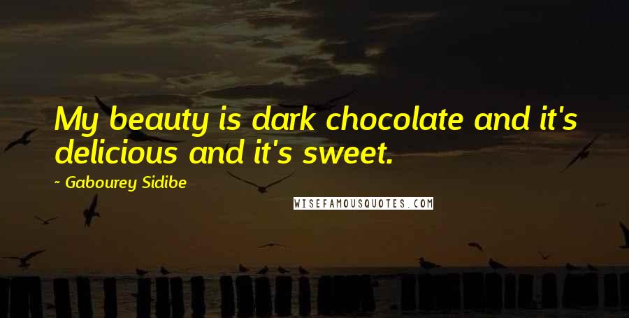 Gabourey Sidibe Quotes: My beauty is dark chocolate and it's delicious and it's sweet.