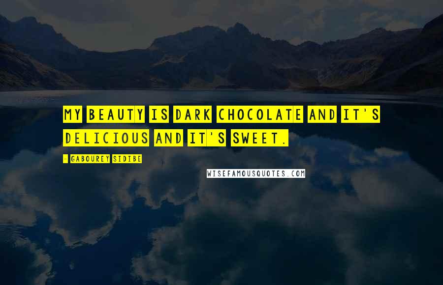 Gabourey Sidibe Quotes: My beauty is dark chocolate and it's delicious and it's sweet.