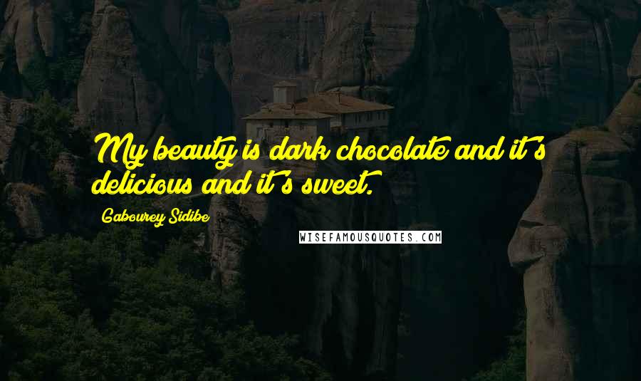 Gabourey Sidibe Quotes: My beauty is dark chocolate and it's delicious and it's sweet.