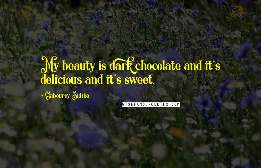 Gabourey Sidibe Quotes: My beauty is dark chocolate and it's delicious and it's sweet.