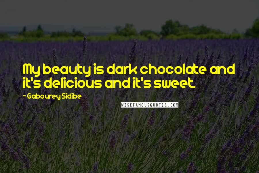 Gabourey Sidibe Quotes: My beauty is dark chocolate and it's delicious and it's sweet.