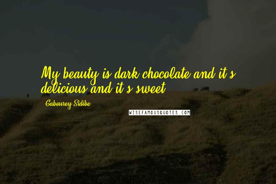 Gabourey Sidibe Quotes: My beauty is dark chocolate and it's delicious and it's sweet.