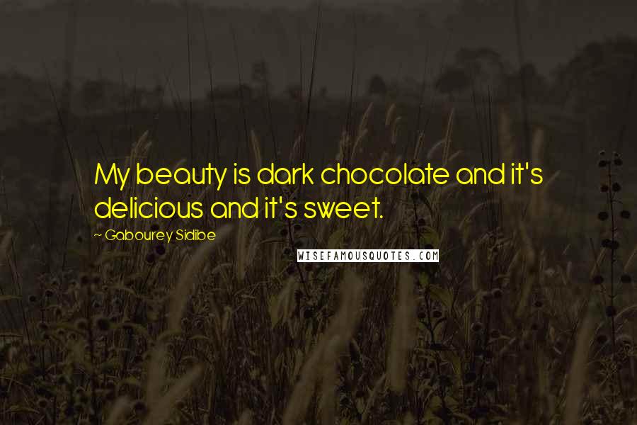 Gabourey Sidibe Quotes: My beauty is dark chocolate and it's delicious and it's sweet.