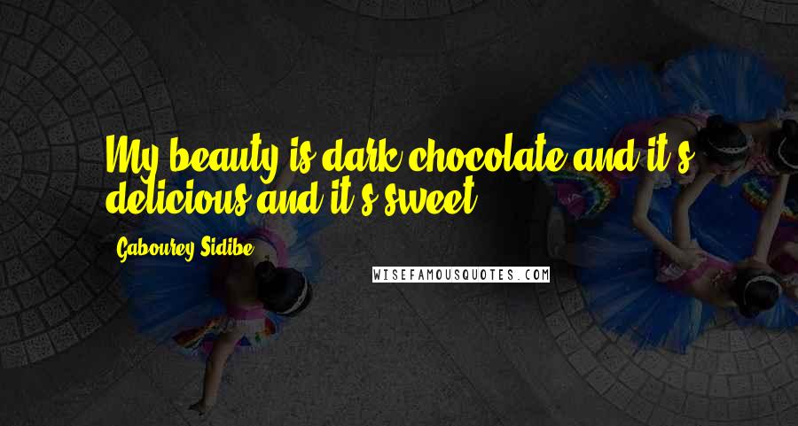 Gabourey Sidibe Quotes: My beauty is dark chocolate and it's delicious and it's sweet.