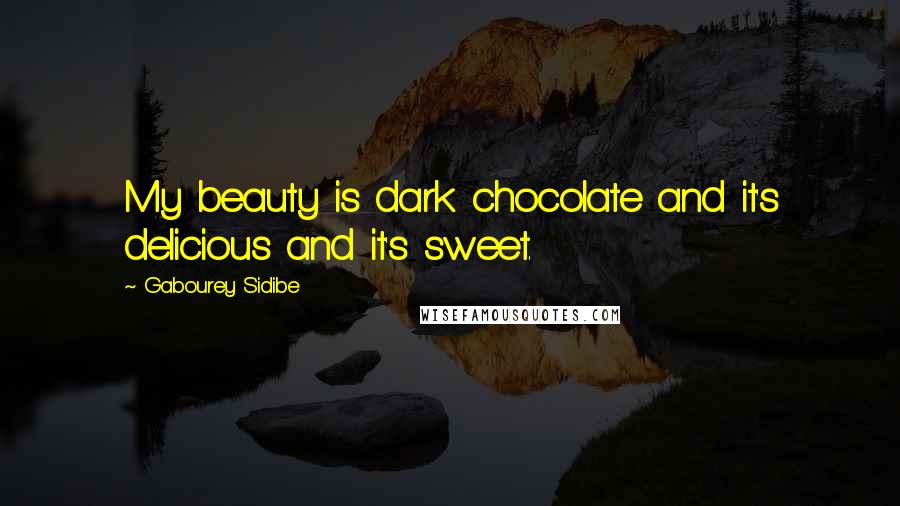 Gabourey Sidibe Quotes: My beauty is dark chocolate and it's delicious and it's sweet.