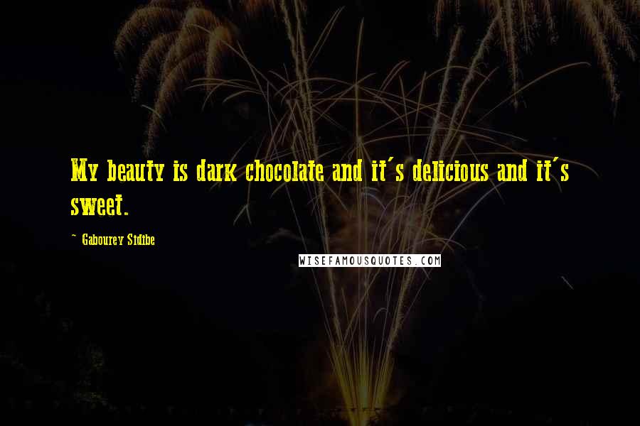 Gabourey Sidibe Quotes: My beauty is dark chocolate and it's delicious and it's sweet.