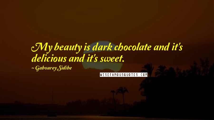 Gabourey Sidibe Quotes: My beauty is dark chocolate and it's delicious and it's sweet.