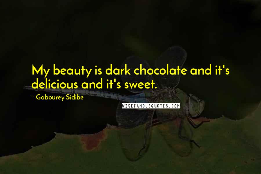 Gabourey Sidibe Quotes: My beauty is dark chocolate and it's delicious and it's sweet.